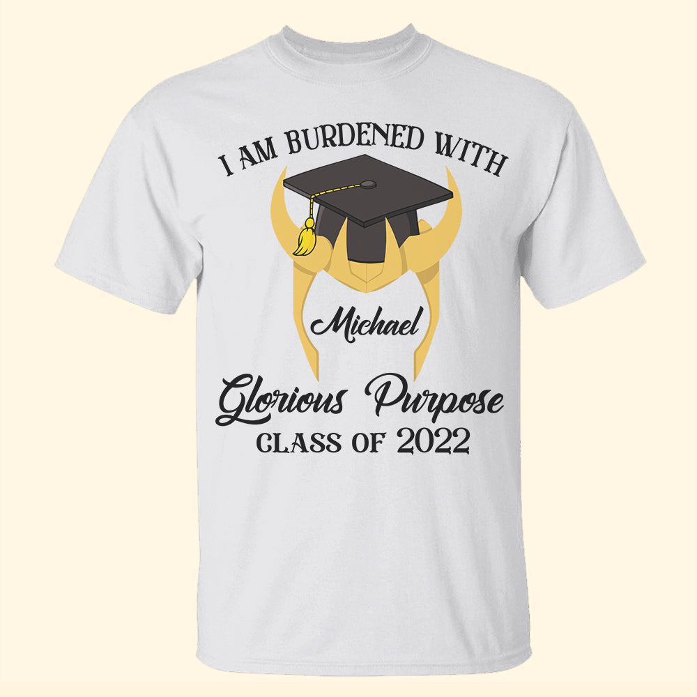 I Am Burdened With Glorious Purpose Personalized Graduation Shirts - Shirts - GoDuckee