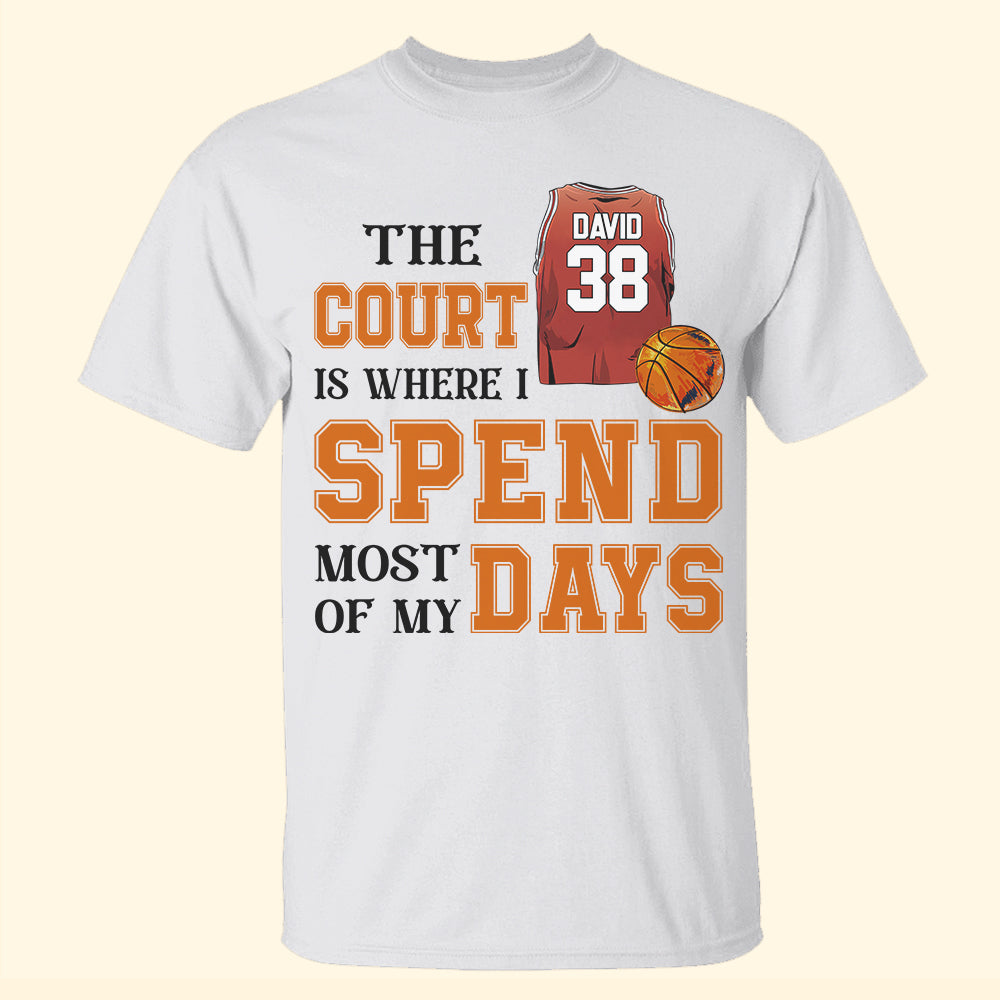 Basketball The Court Is Where I Spend Most Of My Days Personalized Shirts - Shirts - GoDuckee