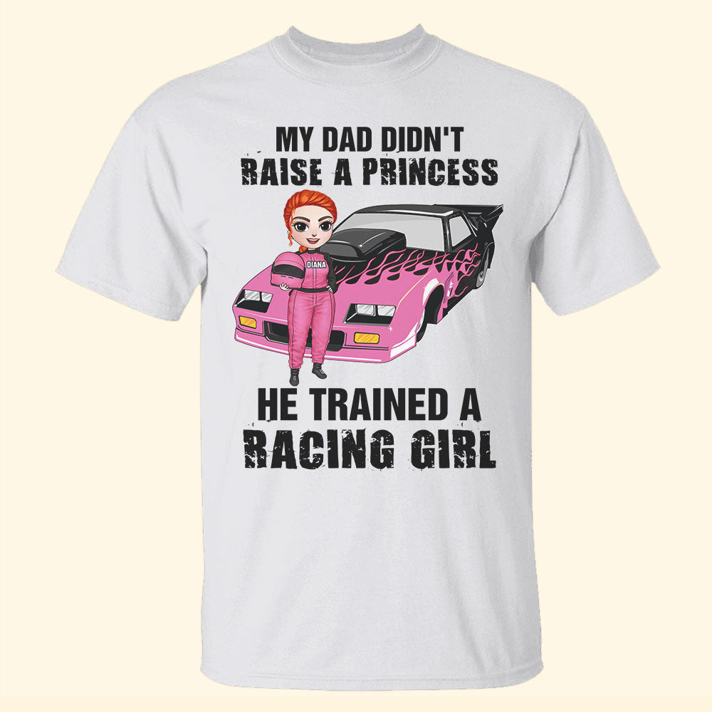 Racing Girl My Dad Didn't Raise A Princess He Trained A Racing Girl Personalized Shirts - Shirts - GoDuckee