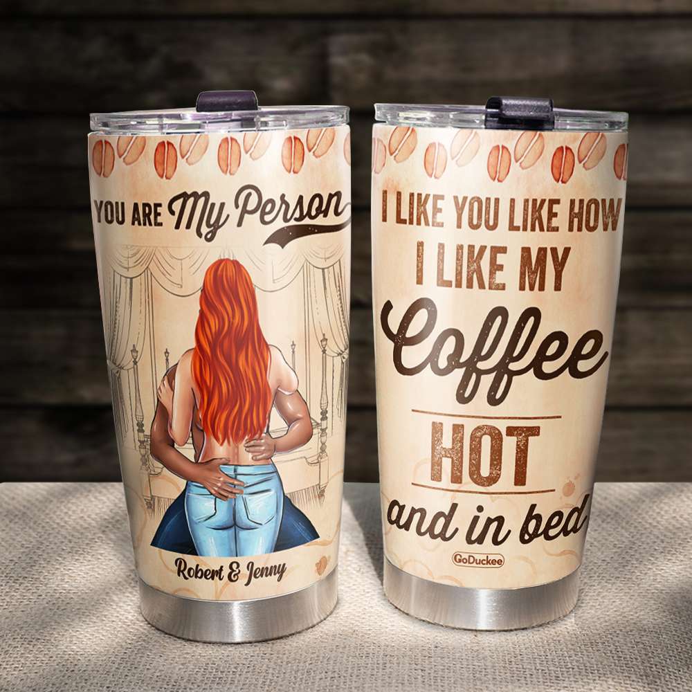 I Like You Like I Like My Coffee - Hot And In Bed, Personalized Funny Coffee Tumbler - Tumbler Cup - GoDuckee