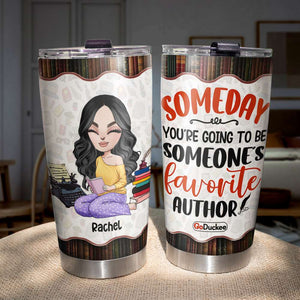 Personalized Writer Tumbler Cup - Someday You're Going To Be Someone's Favorite Author - Tumbler Cup - GoDuckee