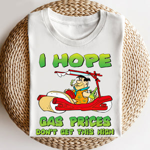 I Hope Gas Prices Don't Get This High - Personalized Shirts - Shirts - GoDuckee