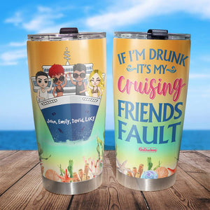 Personalized Cruising Tumbler Cup - If I'm Drunk It's My Cruising Friends Fault - Tumbler Cup - GoDuckee