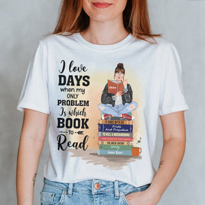 I Love Days When My Only Problem Is Which Book To Read, Personalized Shirt, Gift For Book Lover - Shirts - GoDuckee
