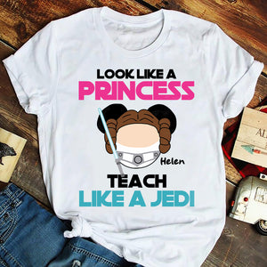 Teacher Look Like A Princess Teach Like A Jedi - Personalized Shirts - Shirts - GoDuckee