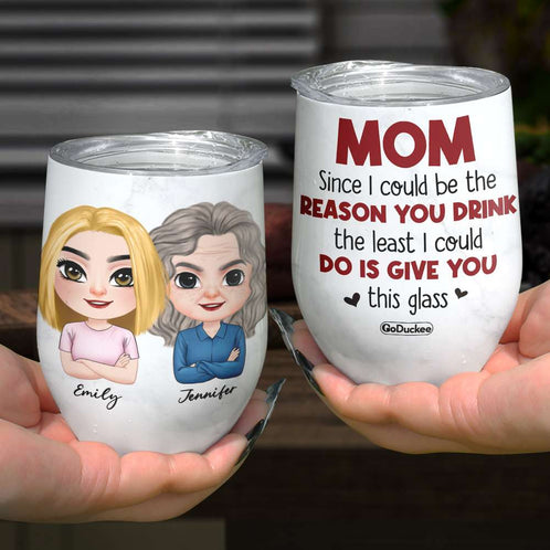 Mom, Since I Could Be The Reason You Drink, Personalized Tumbler, Gift For Mother's Day - Wine Tumbler - GoDuckee