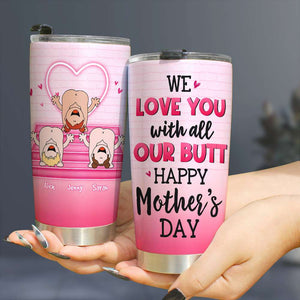 We Love You, Gift For Mom, Personalized Tumbler, Butt Tumbler, Mother's Day Gift - Tumbler Cup - GoDuckee