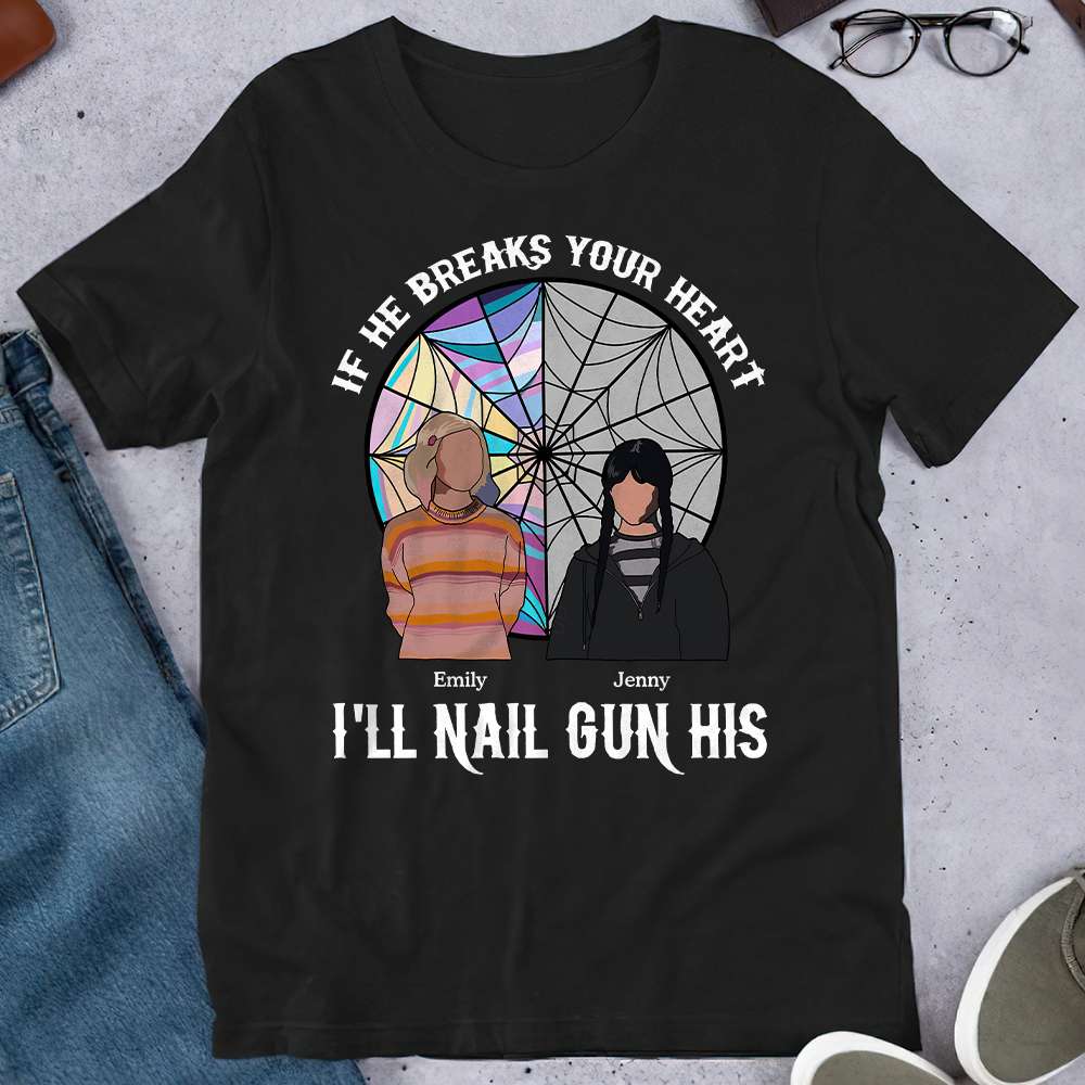 If He Breaks Your Heart I'll Nail Gun His, Wednesday Friends T-shirt Hoodie Sweatshirt - Shirts - GoDuckee