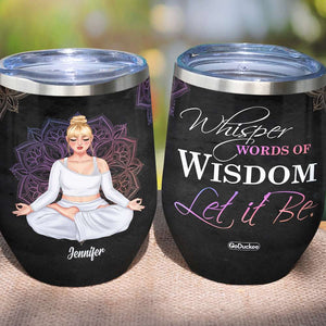 Yoga Whisper Words Of Wisdom Let It Be - Personalized Wine Tumbler - Wine Tumbler - GoDuckee
