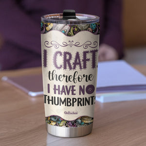 I Craft Therefore I Have No Thumbprint Personalized Craft Tumbler Cup Gift For Craft Lovers - Tumbler Cup - GoDuckee