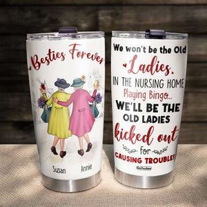 We Won't Be The Old Ladies In The Nursing Home Playing Bingo, Old Besties Friend Forever Personalized Tumbler - Tumbler Cup - GoDuckee