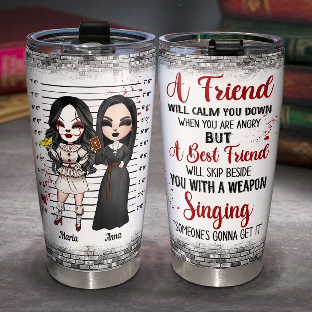 A Friend Will Calm You Down Personalized Tumbler Cup, Gift For Friends - Tumbler Cup - GoDuckee