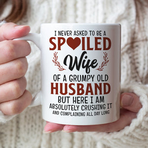 I Never Asked To Be A Spoiled Wife Of A Grumpy Old Husband, Couple Married Happy Day White Mug Gift For Wife - Coffee Mug - GoDuckee