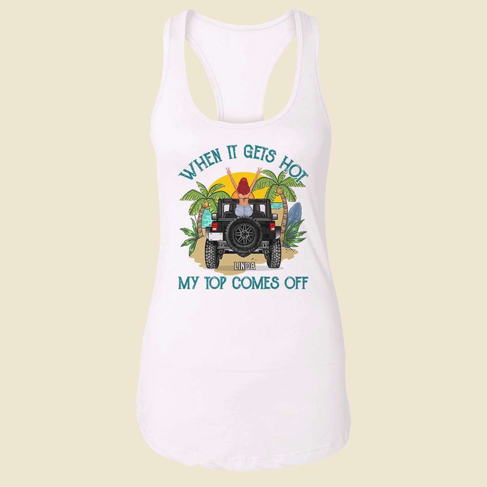 When It Gets Hot My Top Comes Off - Personalized Shirts - Shirts - GoDuckee