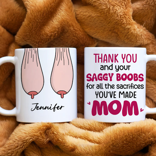 Thank You For Ruining Your Boobs, Gift For Mom, Personalized Mug, Saggy Boobs Mug, Mother's Day Gift - Coffee Mug - GoDuckee