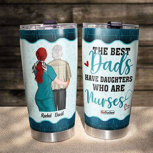 The Best Dads Have Daughters Who Are Nurses - Personalized Tumbler Cup - Tumbler Cup - GoDuckee