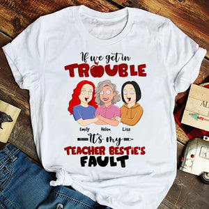 Teacher If We Get In Trouble - Personalized Shirts - Gift For Besties - Shirts - GoDuckee