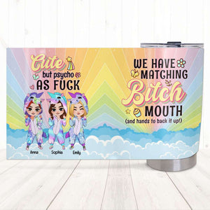 Cute But Psycho As F, Personalized Unicorn Besties Tumbler, Funny Gift For Besties, We Have Matching B*tch Mouth - Tumbler Cup - GoDuckee