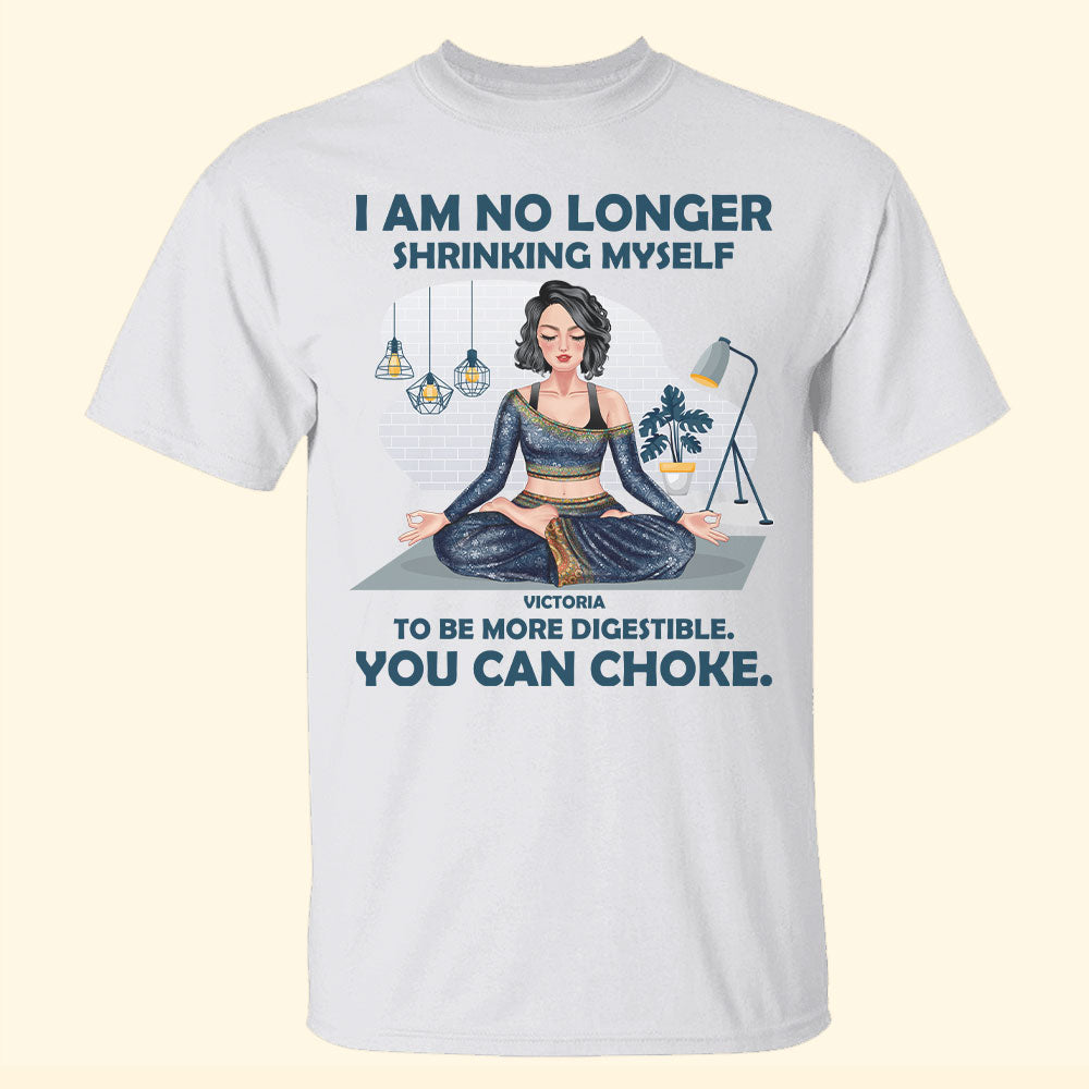 I Am No Longer Shrinking Myself To Be More Digestible You Can Choke Personalized Yoga Shirts - Shirts - GoDuckee