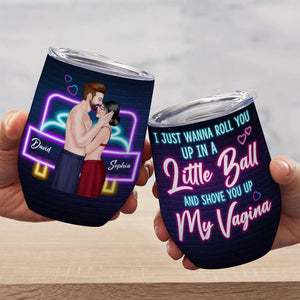 I Just Wanna Roll You Up In A Little Ball And Shove You Up My Vagina, Couple Kissing Wine Tumbler - Wine Tumbler - GoDuckee