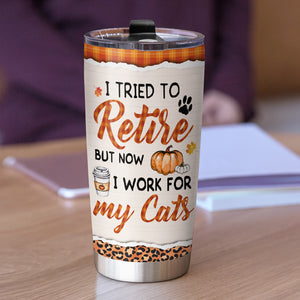 Personalized Cat Mom Personalized - I Tried To Retire But Now I Work For My Cats - Tumbler Cup - GoDuckee