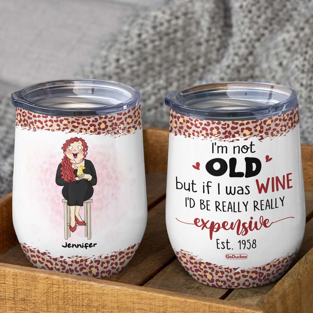 I'm Not Old But If I Was Wine We'd Be Really Really Expensive, Drinking Wine Tumbler - Wine Tumbler - GoDuckee