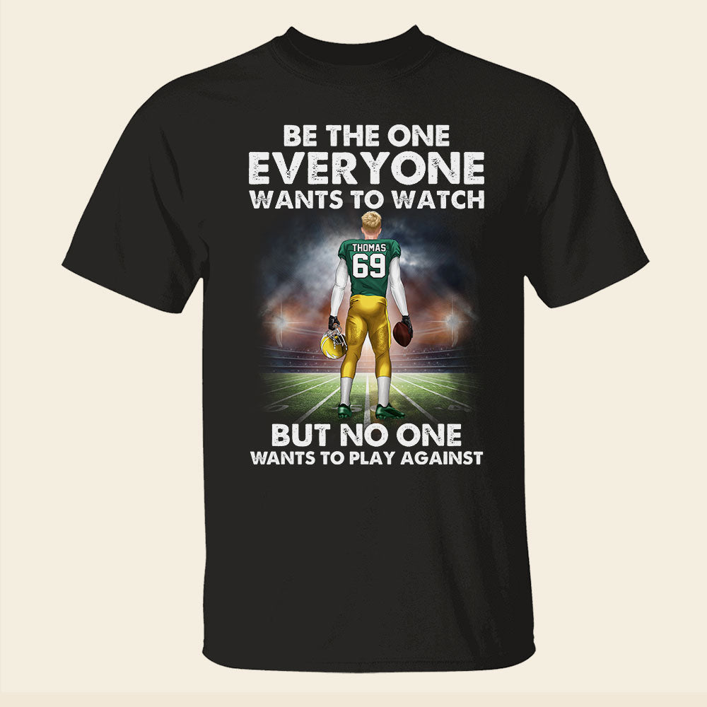 American Football Be the One Everyone Wants to Watch But No One Wants To Play Against Personalized Shirts - Shirts - GoDuckee