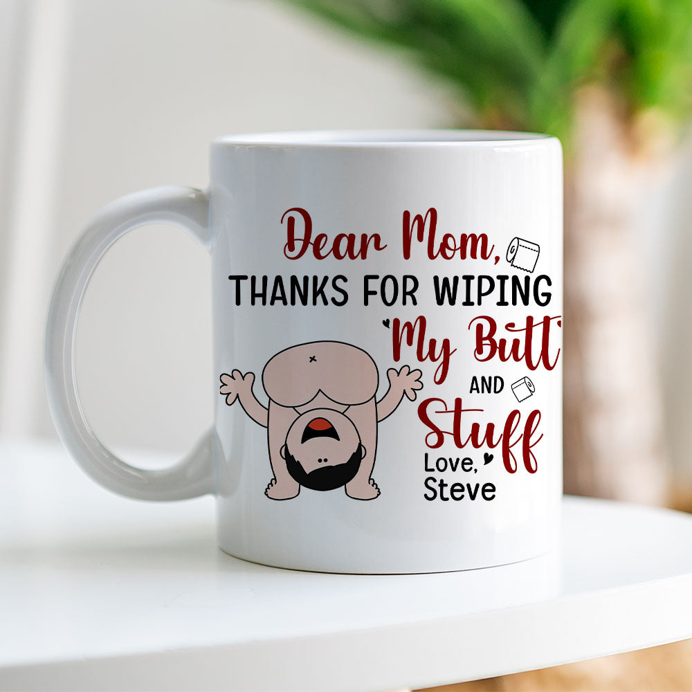Dear Mom, Thanks For Wiping My Butt And Stuff, Personalized Coffee Mug, Love Mom Coffee Mug, Mother's Day, Birthday Gift For Mom - Coffee Mug - GoDuckee