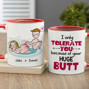 I Only Tolerate You Because Of Your Huge Butt Personalized Mug, Funny Gift For Couple - Coffee Mug - GoDuckee