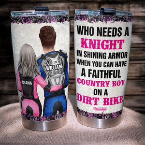 Personalized Motocross Couple Tumbler - Who Needs A Knight In Shining Armor When You Have A Faithful Country Boy - Tumbler Cup - GoDuckee