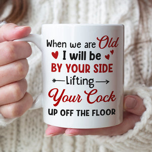 When We Are Old I Will Be By Your Side Lifting Your Cock - Personalized Couple Mug - Gift For Couple - Coffee Mug - GoDuckee