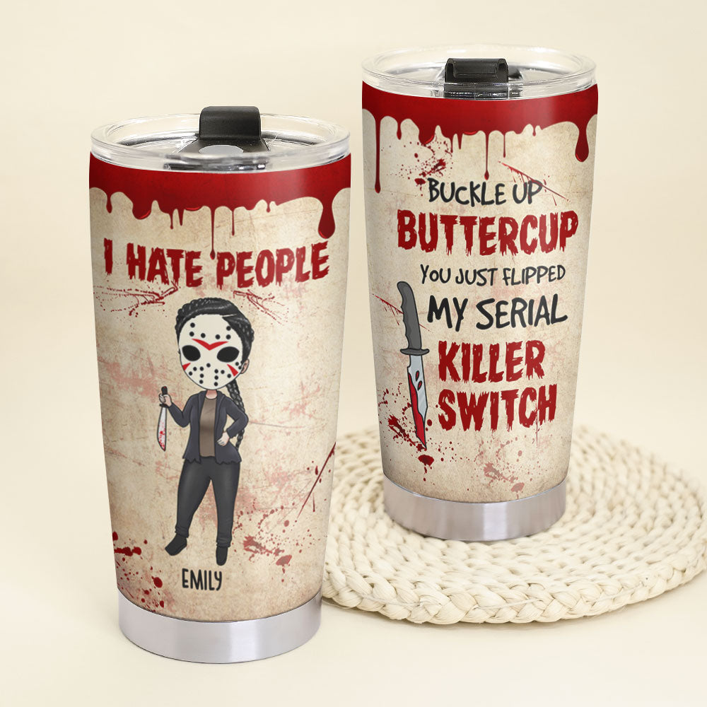 Personalized Horror Girl Tumbler - I Hate People Buckle up Buttercup - My Serial Killer Switch - Tumbler Cup - GoDuckee