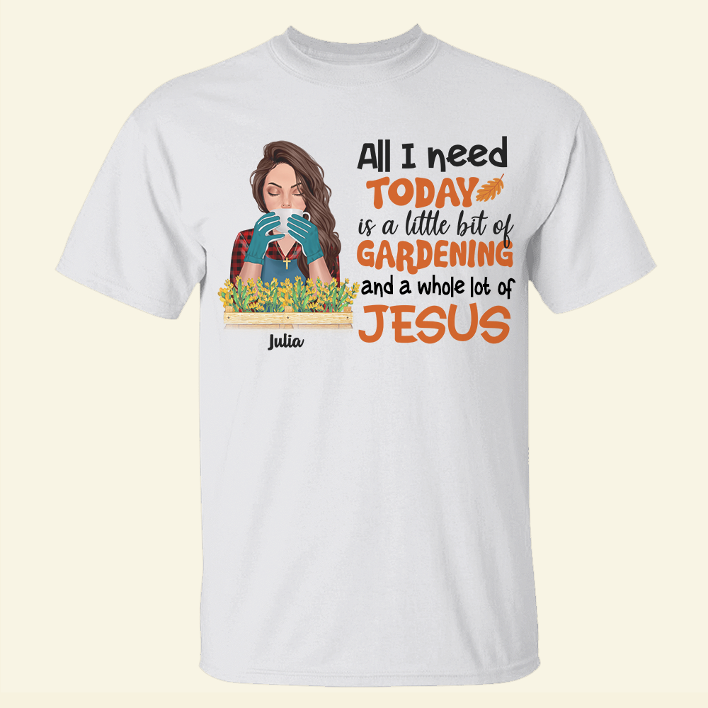 Personalized Gifts Shirt Ideas For Gardening Lady Plant, All I Need Today Is A Little Bit Of Gardening and a Whole Lot Of Jesus - Custom Shirts - Shirts - GoDuckee