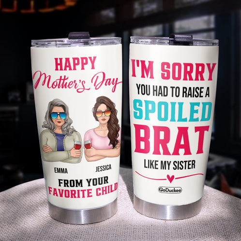 Personalized Mother and Daughter Tumbler - I'm Sorry You Had To Raise A Spoiled Brat - Tumbler Cup - GoDuckee