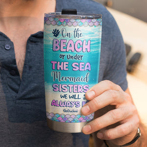 Personalized Mermaid Sisters Tumbler - On The Beach Or Under The Sea Mermaid Sisters We Will Always Be - Tumbler Cup - GoDuckee