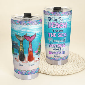Personalized Mermaid Sisters Tumbler - On The Beach Or Under The Sea Mermaid Sisters We Will Always Be - Tumbler Cup - GoDuckee