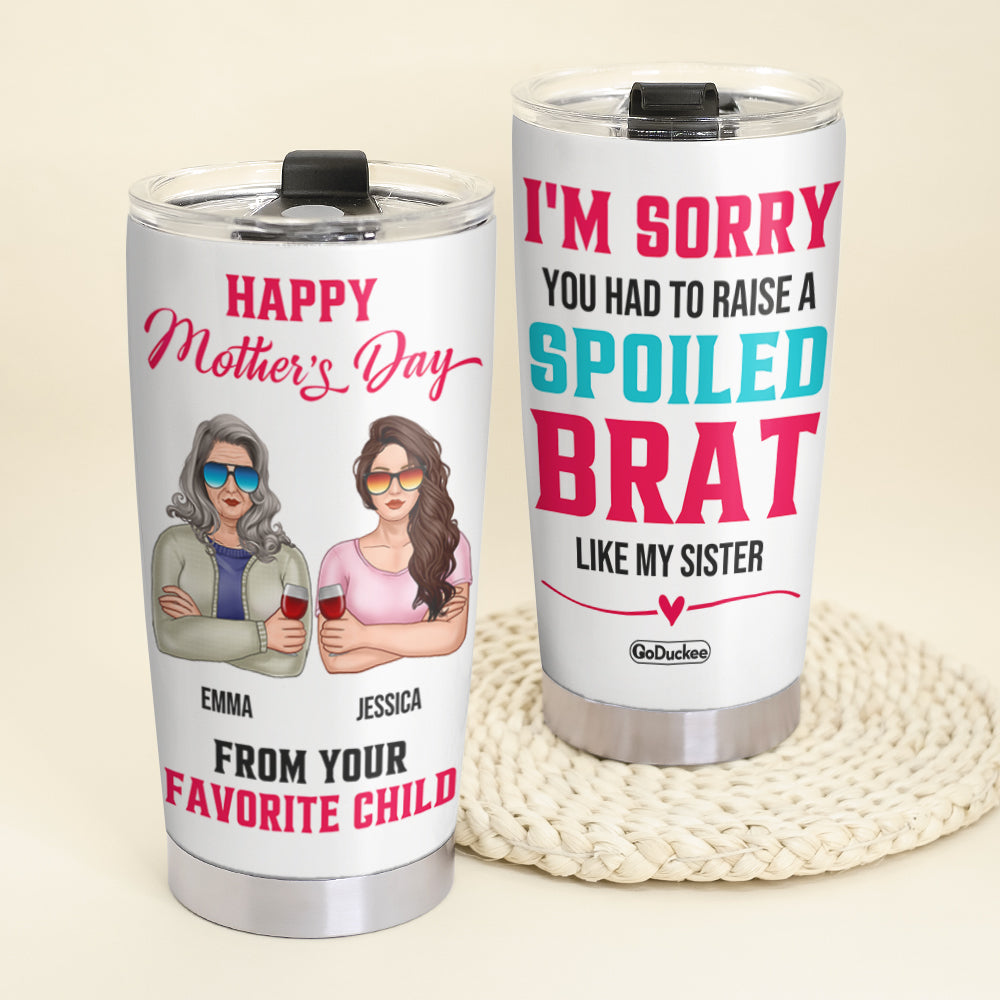 Personalized Mother and Daughter Tumbler - I'm Sorry You Had To Raise A Spoiled Brat - Tumbler Cup - GoDuckee