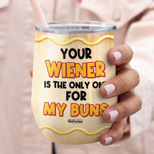 Your Wiener Is The Only One For My Burns, Couple Horny Wine Tumbler - Wine Tumbler - GoDuckee