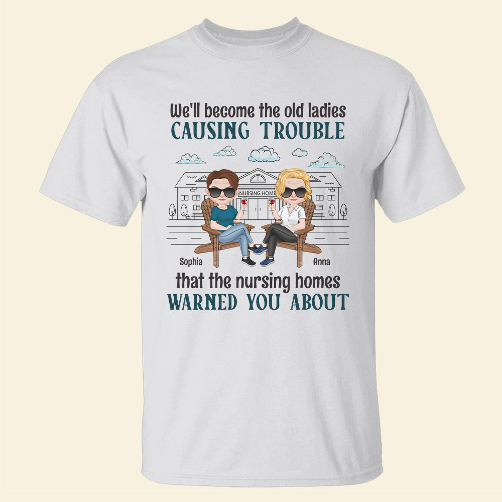 We'll Become The Old Ladies Causing Trouble - Personalized Friends Shirt - Gift For Friends - Shirts - GoDuckee