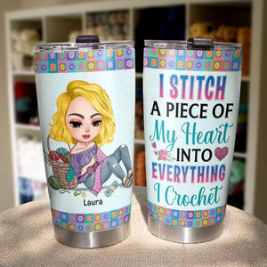 I Stitch A Piece of My Heart Into Everything I Crochet, Personalized Tumbler, Gift for Crochet Girls - Tumbler Cup - GoDuckee