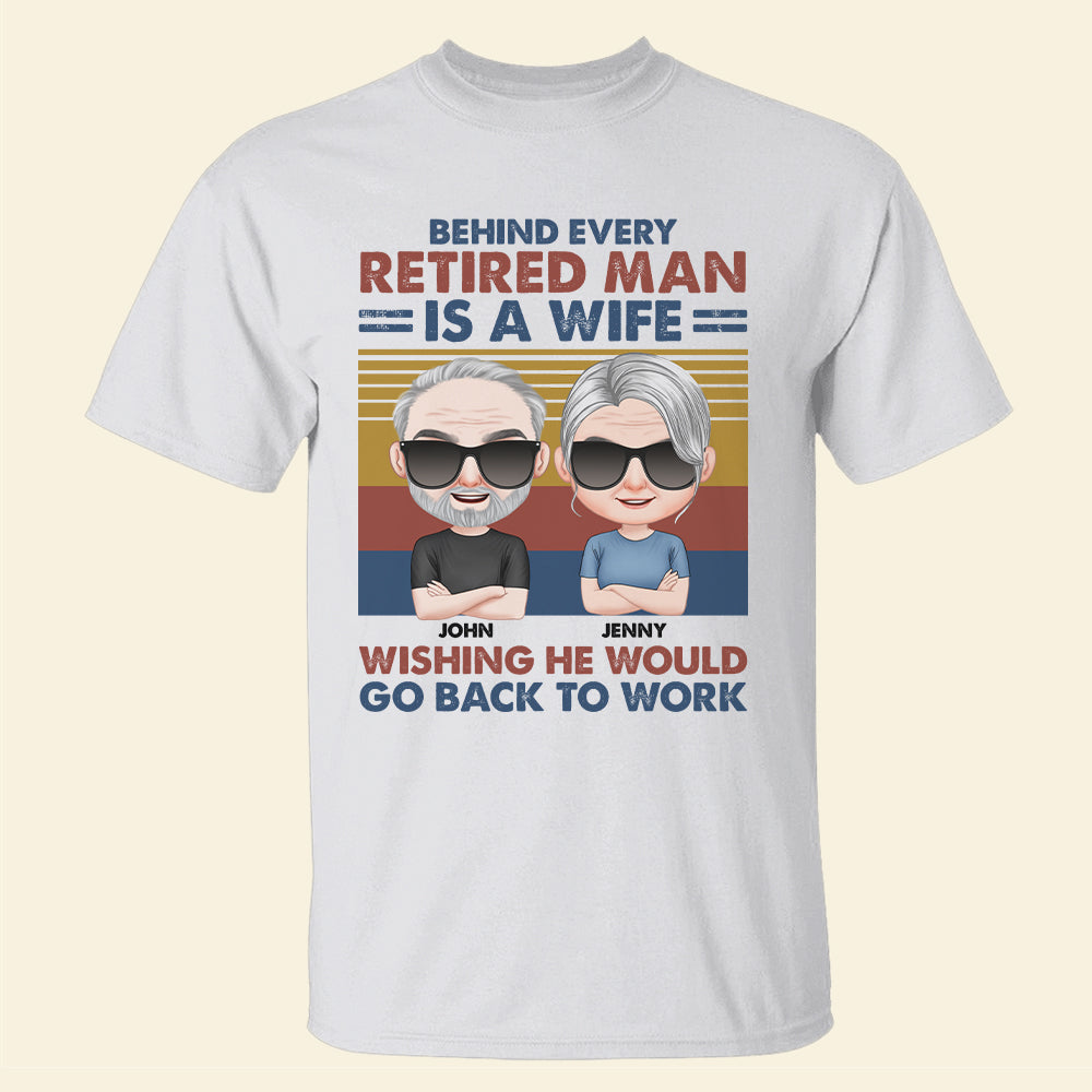 Behind Every Retired Man Is A Wife Wishing He Would Go Back To Work - Personalized Retired Couple Shirt - Gift For Couple - Shirts - GoDuckee