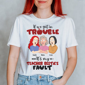 Teacher If We Get In Trouble - Personalized Shirts - Gift For Besties - Shirts - GoDuckee