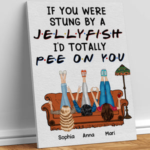If You Were Stung By A Jellyfish I'd Totally Pee On You - Personalized Friends Canvas Print - Gift For Friends - Poster & Canvas - GoDuckee