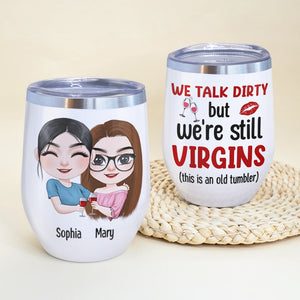 We Talk Dirty But We're Still Virgin, Personalized Wine Tumbler, Naughty Gifts For Friends - Wine Tumbler - GoDuckee