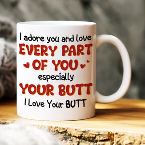 I Adore You And Love Every Part Of You Especially Your Butt I Love Your Butt, Personalized Mug, Wine Tumbler, Accent Mug - Coffee Mug - GoDuckee