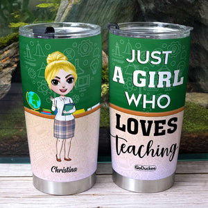 Just A Girl Who Loves Teaching - Personalized Tumbler Cup - Gift For Teacher - Tumbler Cup - GoDuckee