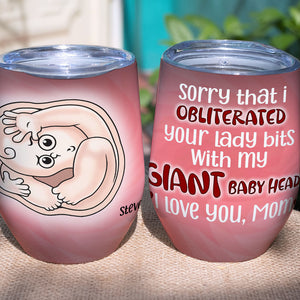 Sorry That I Obliterated Your Lady Bits With My Giant Baby Head, Personalized Wine Tumbler, Love Mom Wine Tumbler, Mother's Day, Birthday Gift For Mom - Wine Tumbler - GoDuckee