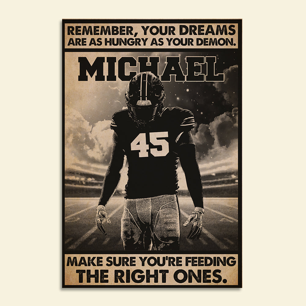 American Football Remember Your Dreams Are As Hungry As Your Demons Make Sure You're Feeding The Right One Personalized Wall Art - Poster & Canvas - GoDuckee