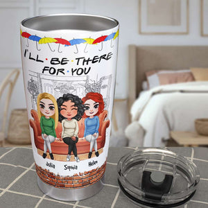 I'll Be There For You, Besties Personalized Tumbler Gift - Tumbler Cup - GoDuckee