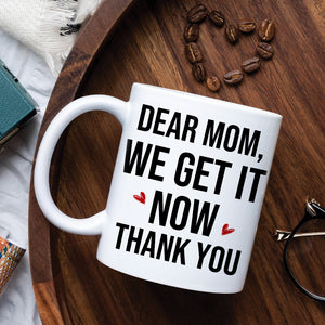 Dear Mom, We Get It Now, Gift For Mom, Personalized Mug, Mom And Kid Mug, Mother's Day Gift - Coffee Mug - GoDuckee
